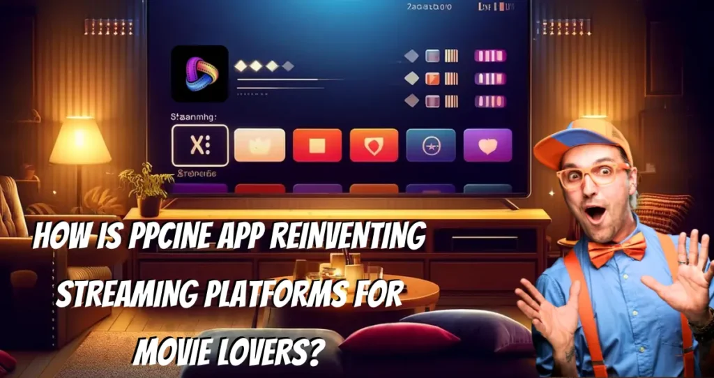 How is PPCine APP Reinventing Streaming Platforms for Movie Lovers?